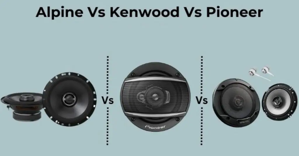 Pioneer vs Kenwood vs Alpine